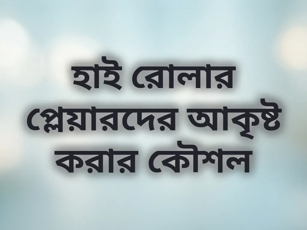 হাই রোলার প্লেয়ারদের আকৃষ্ট করার কৌশল
